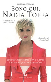 Sono qui, Nadia Toffa. Quando ascoltiamo con l'anima i miracoli possono accadere - Librerie.coop