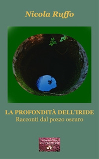 La profondità dell'iride. Racconti dal pozzo oscuro - Librerie.coop La profondità dell'iride. Racconti dal pozzo oscuro - Librerie.coop