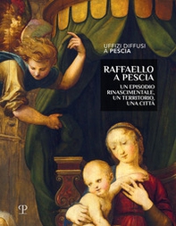Raffaello a Pescia. Un episodio rinascimentale, un territorio, una città - Librerie.coop