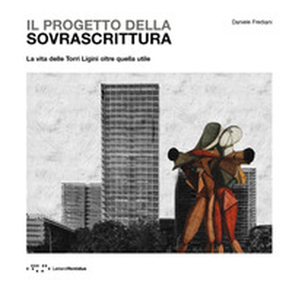 Il progetto della sovrascrittura. La vita delle Torri Ligini oltre quella utile - Librerie.coop Il progetto della sovrascrittura. La vita delle Torri Ligini oltre quella utile - Librerie.coop