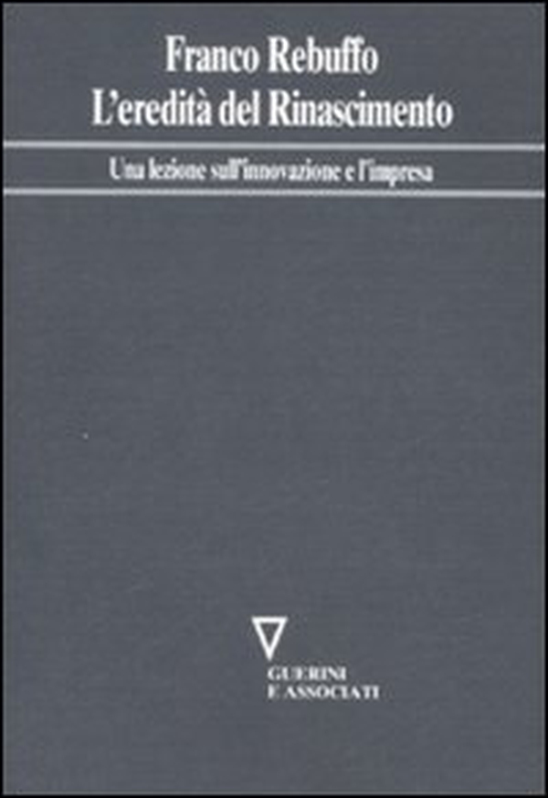 L'eredità del Rinascimento. Una lezione sull'innovazione e l'impresa - Librerie.coop L'eredità del Rinascimento. Una lezione sull'innovazione e l'impresa - Librerie.coop