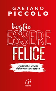 Voglio essere felice. Dinamiche umane della vita consacrata - Librerie.coop