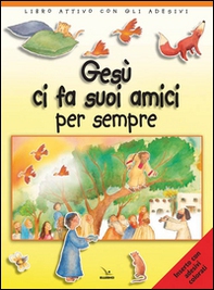 Gesù ci fa suoi amici per sempre. Libro attivo con gli adesivi - Librerie.coop