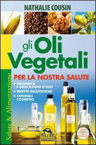 Gli oli vegetali per la nostra salute. Proprietà e indicazioni d'uso, ricette salutistiche, consigli cosmetici - Librerie.coop Gli oli vegetali per la nostra salute. Proprietà e indicazioni d'uso, ricette salutistiche, consigli cosmetici - Librerie.coop