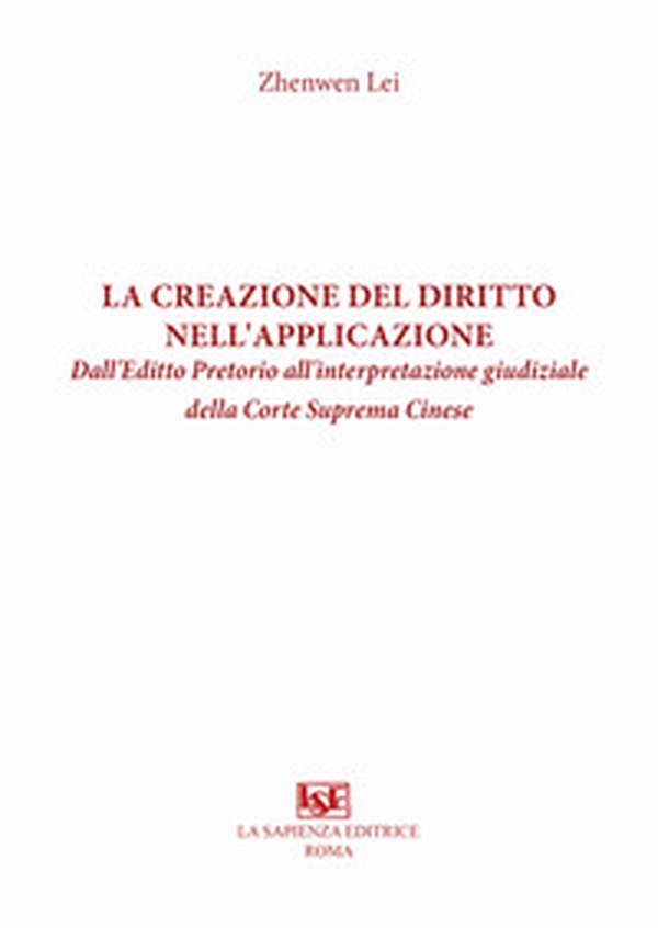 La creazione del diritto nell'applicazione. Dall'Editto Pretorio all'interpretazione giudiziale della Corte Suprema Cinese - Librerie.coop La creazione del diritto nell'applicazione. Dall'Editto Pretorio all'interpretazione giudiziale della Corte Suprema Cinese - Librerie.coop