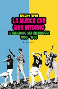 La musica che gira intorno. Il racconto dei cantautori 1960 - 1980 - Librerie.coop La musica che gira intorno. Il racconto dei cantautori 1960 - 1980 - Librerie.coop