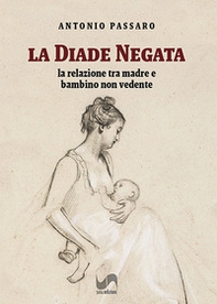La diade negata. La relazione tra madre e bambino non vedente - Librerie.coop