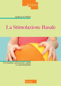 La stimolazione basale. Per bambini, adolescenti e adulti con pluridisabilità - Librerie.coop