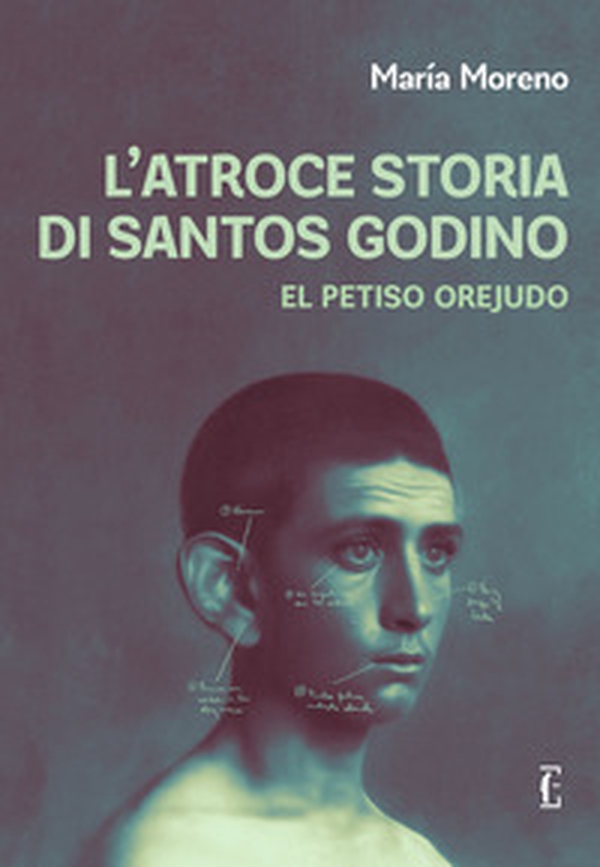 L'atroce storia di Santos Godino. El Petiso Orejudo - Librerie.coop L'atroce storia di Santos Godino. El Petiso Orejudo - Librerie.coop