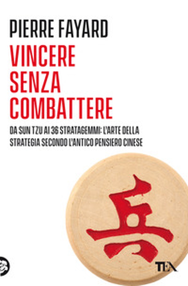 Vincere senza combattere. Da Sun Tzu ai 36 stratagemmi: l'arte della strategia secondo l'antico pensiero cinese - Librerie.coop Vincere senza combattere. Da Sun Tzu ai 36 stratagemmi: l'arte della strategia secondo l'antico pensiero cinese - Librerie.coop