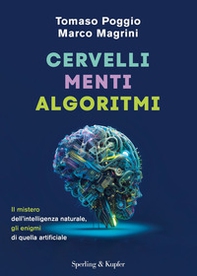 Cervelli, menti, algoritmi. Il mistero dell'intelligenza naturale, gli enigmi di quella artificiale - Librerie.coop