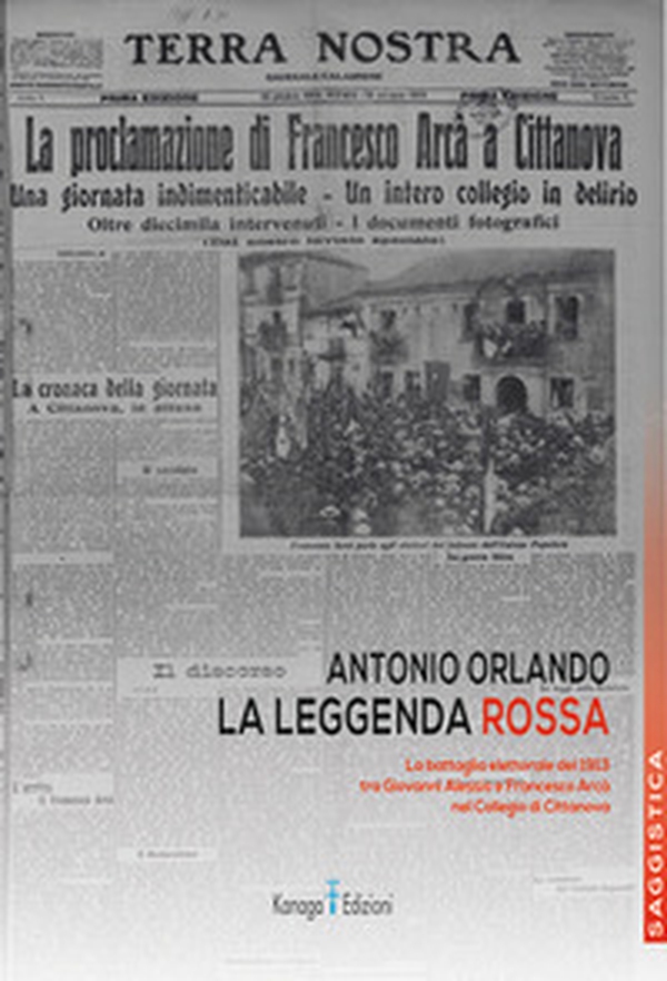 La leggenda rossa. La battaglia elettorale del 1913 tra Giovanni Alessio e Francesco Arcà nel Collegio di Cittanova - Librerie.coop La leggenda rossa. La battaglia elettorale del 1913 tra Giovanni Alessio e Francesco Arcà nel Collegio di Cittanova - Librerie.coop