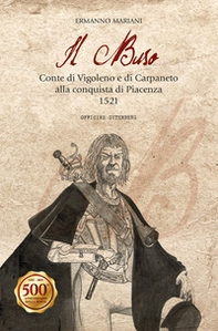 Il Buso. Conte di Carpaneto e Vigoleno alla conquista di Piacenza 1521 - Librerie.coop