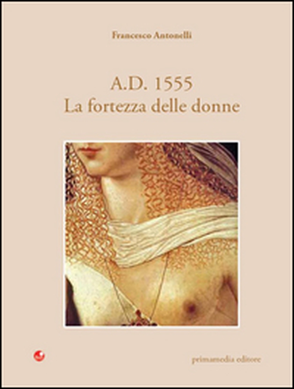 A. D. 1555. La fortezza delle donne - Librerie.coop A. D. 1555. La fortezza delle donne - Librerie.coop