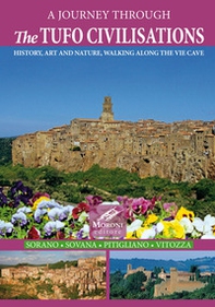 A journey through the tufo civilisations. History, art and nature, walking along the vie cave. Sorano Sovana Pitigliano Vitozza - Librerie.coop