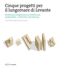 Cinque progetti per il lungomare di Levante. Workshop di progettazione architettonica (Siracusa, 24 Novembre-1 Dicembre 2018). Ediz. italiana e inglese - Librerie.coop