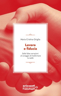 Lavoro e fiducia. Dalle false narrazioni al coraggio di trasformare la realtà - Librerie.coop Lavoro e fiducia. Dalle false narrazioni al coraggio di trasformare la realtà - Librerie.coop