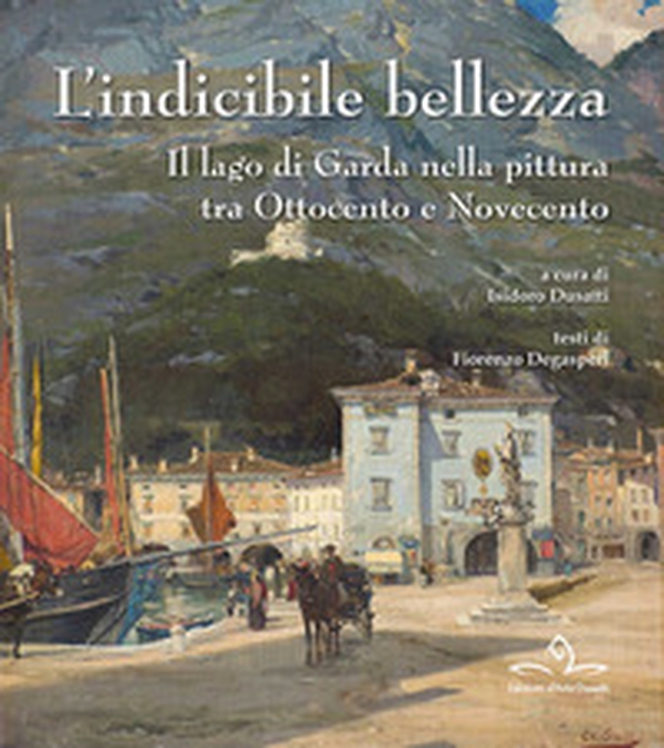 L'indicibile bellezza. Il lago di Garda nella pittura tra Ottocento e Novecento - Librerie.coop L'indicibile bellezza. Il lago di Garda nella pittura tra Ottocento e Novecento - Librerie.coop