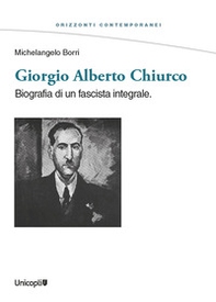 Giorgio Alberto Chiurco. Biografia di un fascista integrale - Librerie.coop