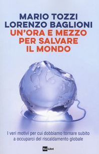 Un'ora e mezzo per salvare il mondo. I veri motivi per cui dobbiamo tornare subito a occuparci del riscaldamento globale - Librerie.coop Un'ora e mezzo per salvare il mondo. I veri motivi per cui dobbiamo tornare subito a occuparci del riscaldamento globale - Librerie.coop