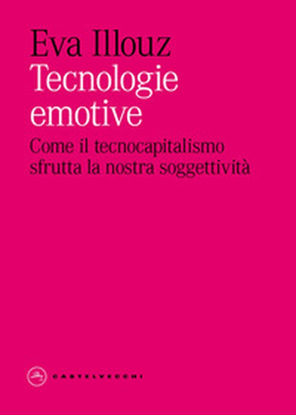 Tecnologie emotive. Come il tecnocapitalismo sfrutta la nostra soggettività - Librerie.coop