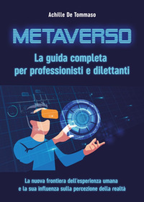 Metaverso. La guida completa per professionisti e dilettanti. La nuova frontiera dell'esperienza umana e la sua influenza sulla percezione della realtà - Librerie.coop Metaverso. La guida completa per professionisti e dilettanti. La nuova frontiera dell'esperienza umana e la sua influenza sulla percezione della realtà - Librerie.coop