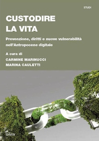 Custodire la vita. Prevenzione, diritti e nuove vulnerabilità nell'Antropocene digitale - Librerie.coop