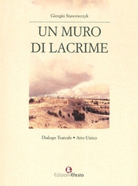 Un muro di lacrime. Dialogo teatrale. Atto unico - Librerie.coop Un muro di lacrime. Dialogo teatrale. Atto unico - Librerie.coop
