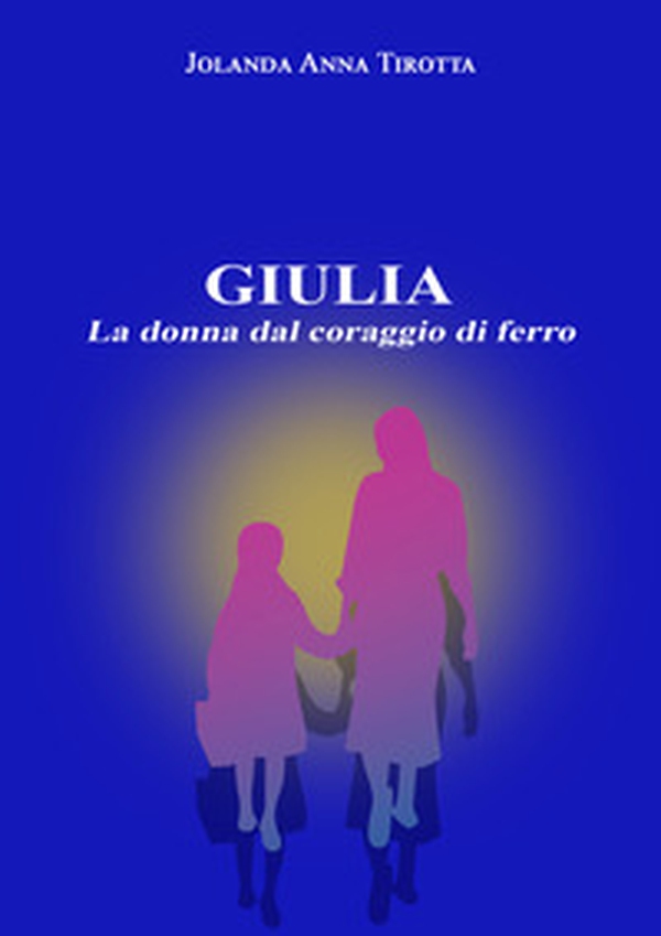 Giulia. La donna dal coraggio di ferro - Librerie.coop Giulia. La donna dal coraggio di ferro - Librerie.coop