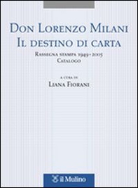 Don Lorenzo Milani. Il destino di carta. Rassegna stampa 1949-2005. Catalogo - Librerie.coop