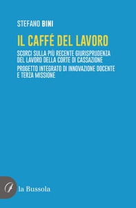 Il caffé del lavoro. Scorci sulla più recente giurisprudenza del lavoro della Corte di Cassazione. Progetto integrato di innovazione docente e terza missione - Librerie.coop