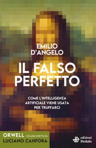 Il falso perfetto. Come l'intelligenza artificiale viene usata per truffarci - Librerie.coop