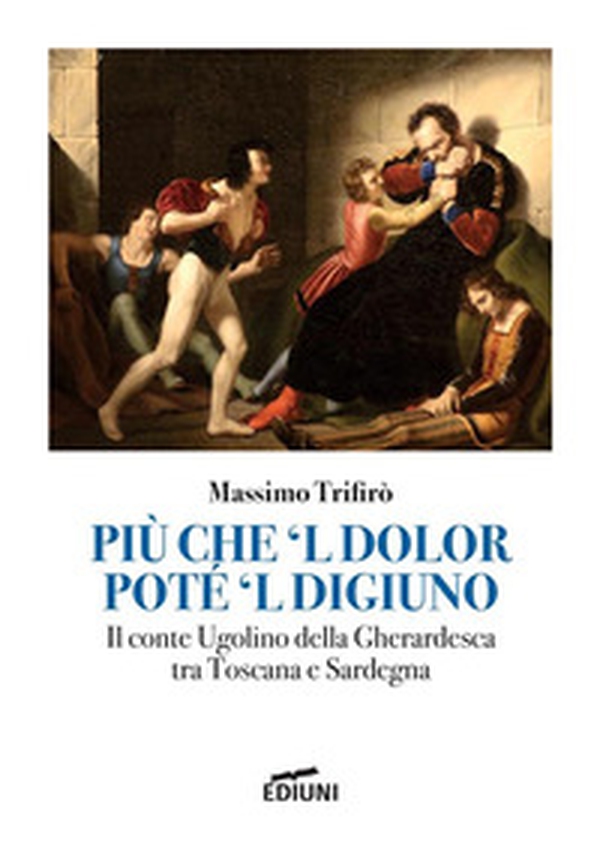 Più che 'l dolor poté 'l digiuno. Il Conte Ugolino Della Gherardesca tra Toscana e Sardegna - Librerie.coop Più che 'l dolor poté 'l digiuno. Il Conte Ugolino Della Gherardesca tra Toscana e Sardegna - Librerie.coop