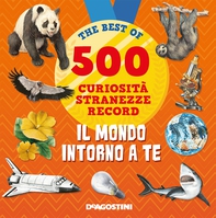 Il mondo intorno a te. 500 curiosità, stranezze, record - Librerie.coop