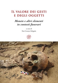 Il valore dei gesti e degli oggetti. Monete e altri elementi in contesti funerari. Ediz. multilingue - Librerie.coop Il valore dei gesti e degli oggetti. Monete e altri elementi in contesti funerari. Ediz. multilingue - Librerie.coop