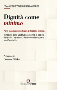 Dignità come minimo. Per il salario minimo legale e il reddito minimo. Il modello della Costituzione contro la società della crisi «perpetua», dell'economia di guerra e dell'austerity - Librerie.coop