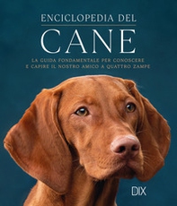 Enciclopedia del cane. La guida fondamentale per conoscere e capire il nostro amico a quattro zampe - Librerie.coop