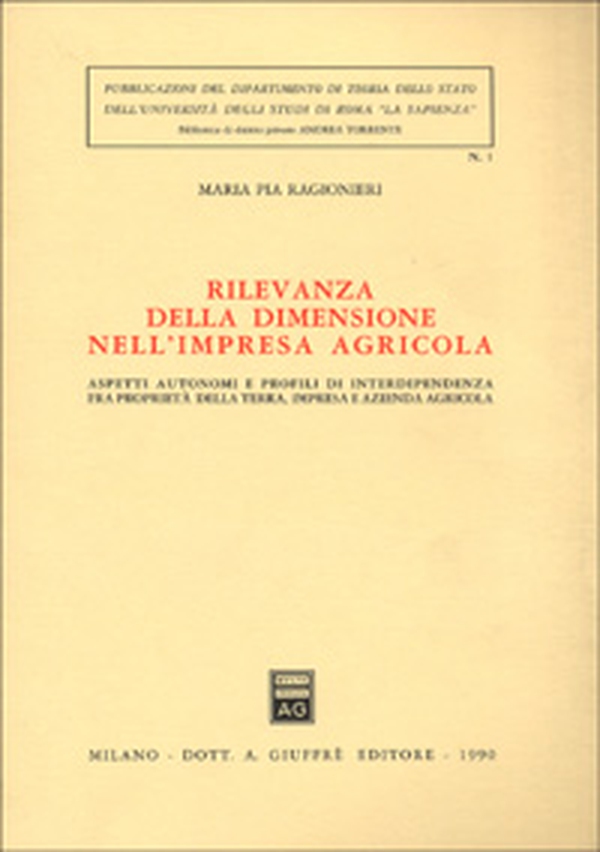Rilevanza della dimensione nell'impresa agricola. Aspetti autonomi e profili di interdipendenza fra proprietà della terra, impresa e azienda agricola - Librerie.coop