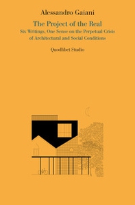 The project of the real. Six writings, one sense on the perpetual crisis of architectural and social conditions - Librerie.coop