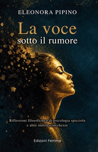 La voce sotto il rumore. Riflessioni filosofiche e di psicologia spicciola e altre inutili sciocchezze - Librerie.coop
