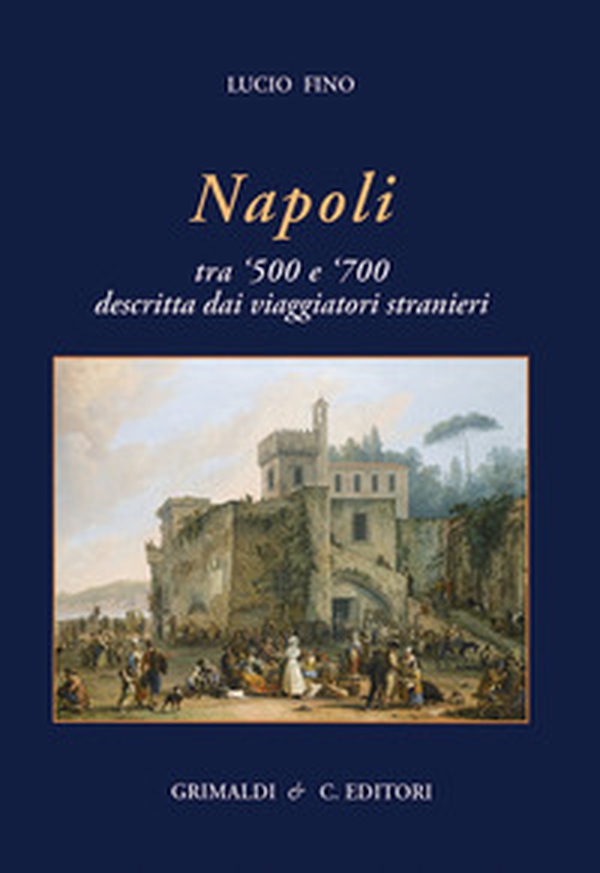 Napoli tra '500 e '700 descritta dai viaggiatori strani - Librerie.coop Napoli tra '500 e '700 descritta dai viaggiatori strani - Librerie.coop