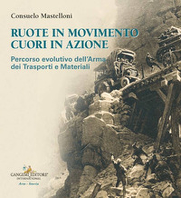 Ruote in movimento cuori in azione. Percorso evolutivo dell'arma dei trasporti e dei materiali - Librerie.coop