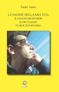 Le pagine della mia vita. Il viaggio dei pensieri, il mio viaggio, in me il tuo ricordo - Librerie.coop