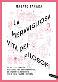 La meravigliosa vita dei filosofi. Da Talete a Derrida passando per Schopenhauer, la storia del pensiero come non l'avete mai vista - Librerie.coop