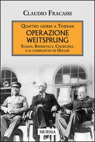 Quattro giorni a Teheran. Operazione Weitsprung. Stalin, Roosevelt, Churchill e il complotto di Hitler - Librerie.coop