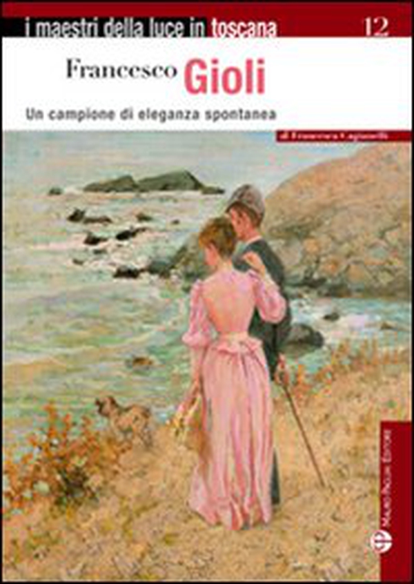 Francesco Gioli. Un campione di eleganza spontanea - Librerie.coop Francesco Gioli. Un campione di eleganza spontanea - Librerie.coop