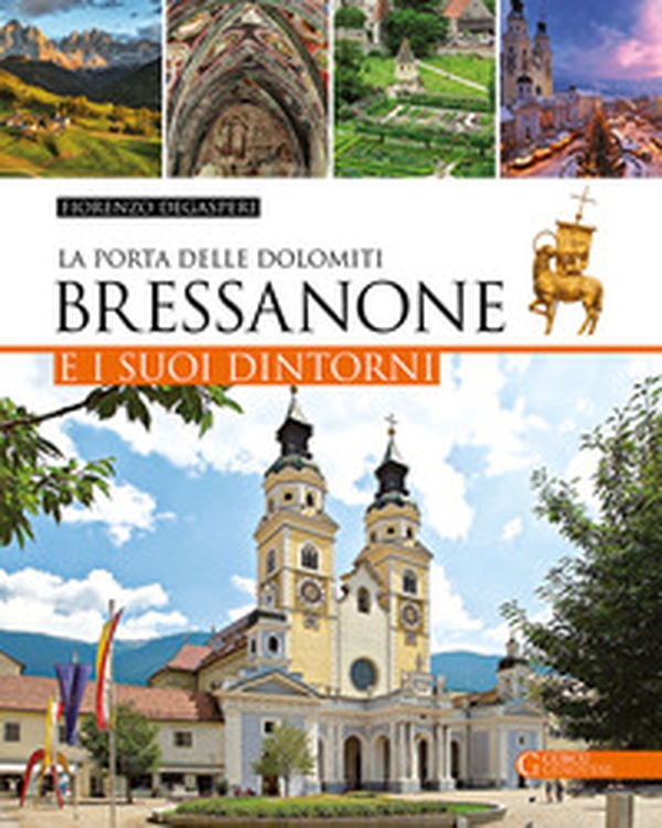 Bressanone e i suoi dintorni. La porta delle Dolomiti - Librerie.coop Bressanone e i suoi dintorni. La porta delle Dolomiti - Librerie.coop