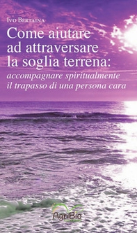 Come aiutare ad attraversare la soglia terrena: accompagnare spiritualmente il trapasso di una persona cara - Librerie.coop
