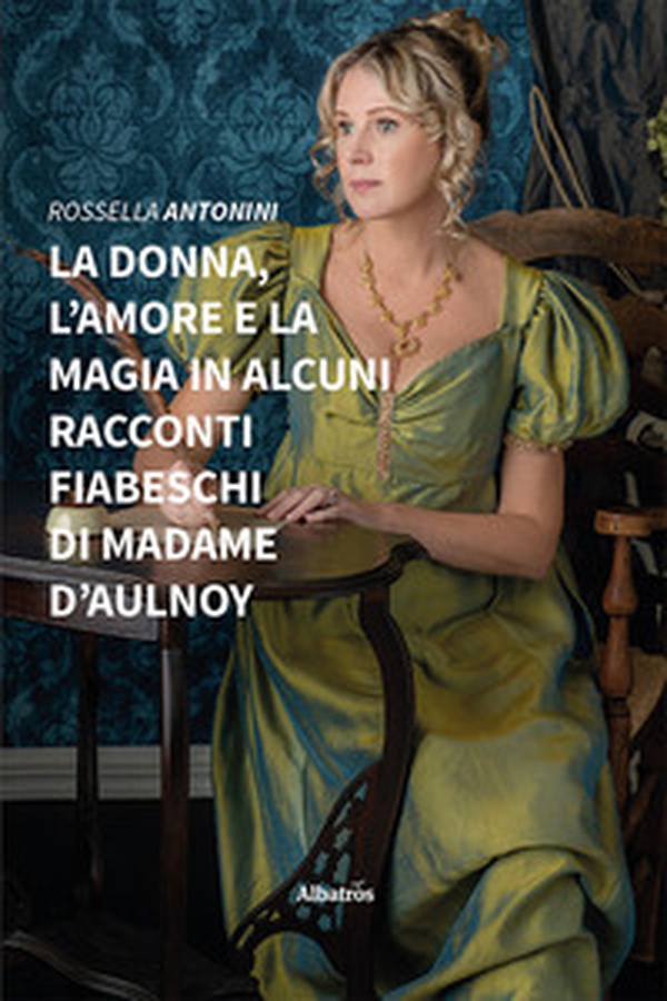 La donna, l'amore e la magia in alcuni racconti fiabeschi di madame d'Aulnoy - Librerie.coop La donna, l'amore e la magia in alcuni racconti fiabeschi di madame d'Aulnoy - Librerie.coop