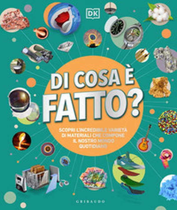 DK Di cosa è fatto. Scopri l'incredibile varietà di materiali che compone il nostro mondo quotidiano - Librerie.coop